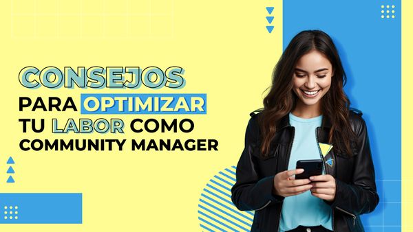 Consejos para optimizar tu labor como Community Manager