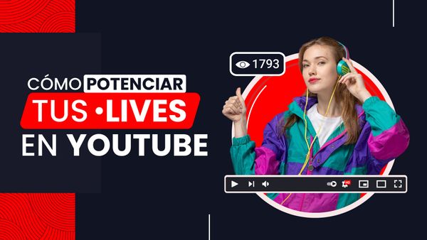 ¿Cómo potenciar tus lives en Youtube?