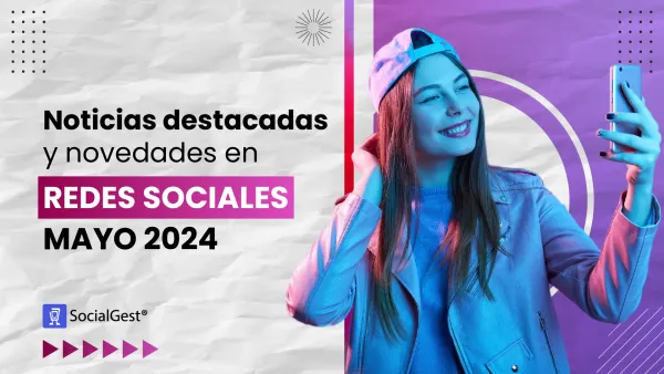 Noticias y novedades en redes sociales Mayo 2024