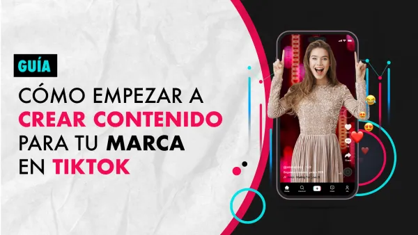 Cómo empezar a crear contenido para tu marca en TikTok